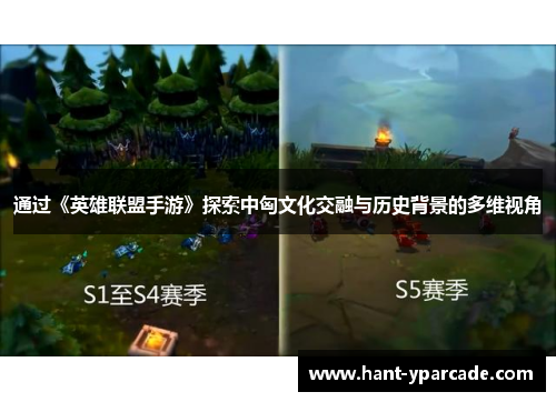 通过《英雄联盟手游》探索中匈文化交融与历史背景的多维视角