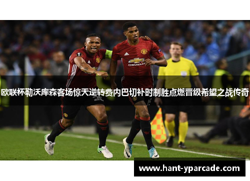 欧联杯勒沃库森客场惊天逆转费内巴切补时制胜点燃晋级希望之战传奇