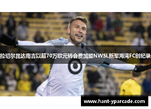 拉切尔昆达南吉以超70万欧元转会费加盟NWSL新军海湾FC创纪录 拉切尔昆达南吉以超70万欧元转会费加盟NWSL新军海湾FC创纪录